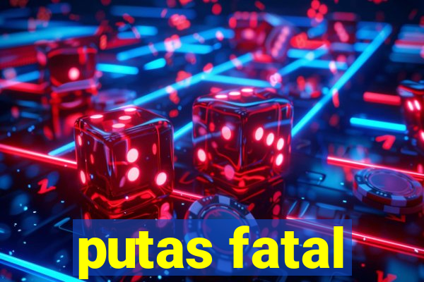 putas fatal